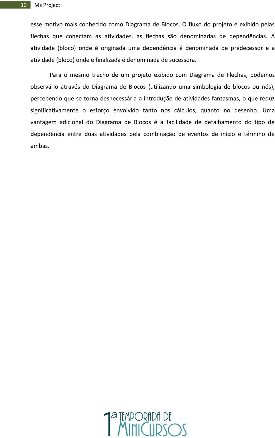 Para o mesmo trecho de um projeto exibido com Diagrama de Flechas, podemos observá-lo através do Diagrama de Blocos (utilizando uma simbologia de blocos ou nós), percebendo que se torna desnecessária