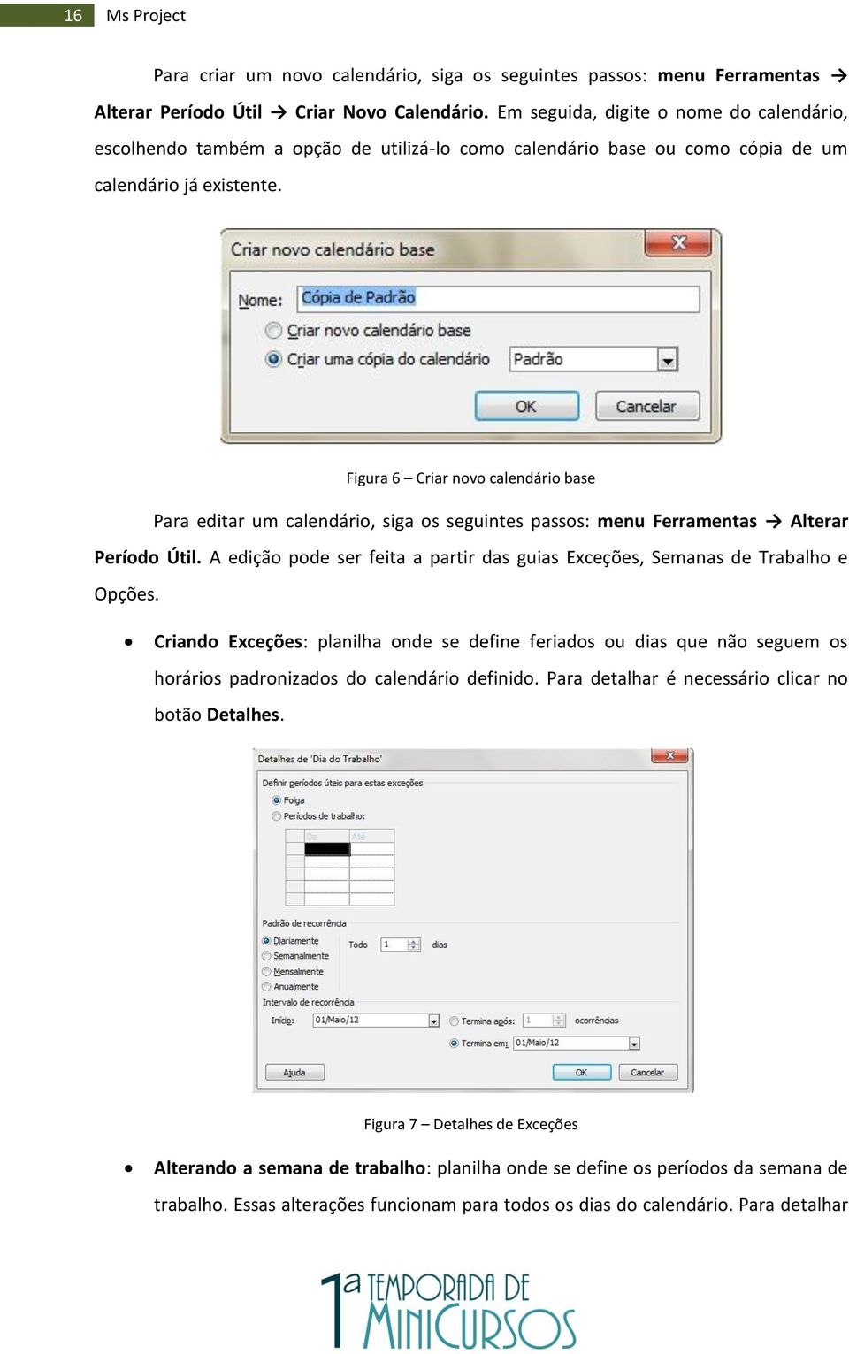 Figura 6 Criar novo calendário base Para editar um calendário, siga os seguintes passos: menu Ferramentas Alterar Período Útil.