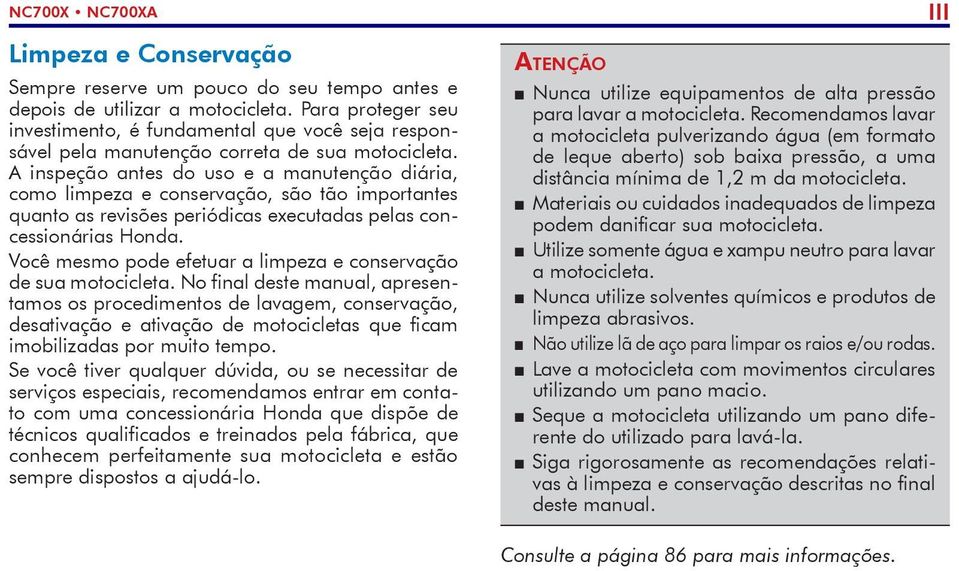 A inspeção antes do uso e a manutenção diária, como limpeza e conservação, são tão importantes quanto as revisões periódicas executadas pelas concessionárias Honda.