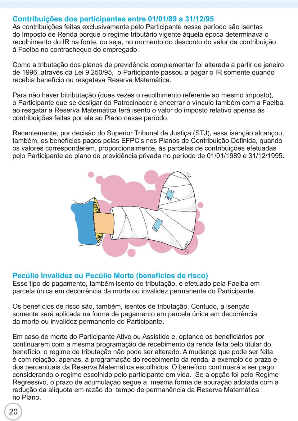 Como a tributação dos planos de previdência complementar foi alterada a partir de janeiro de 1996, através da Lei 9.