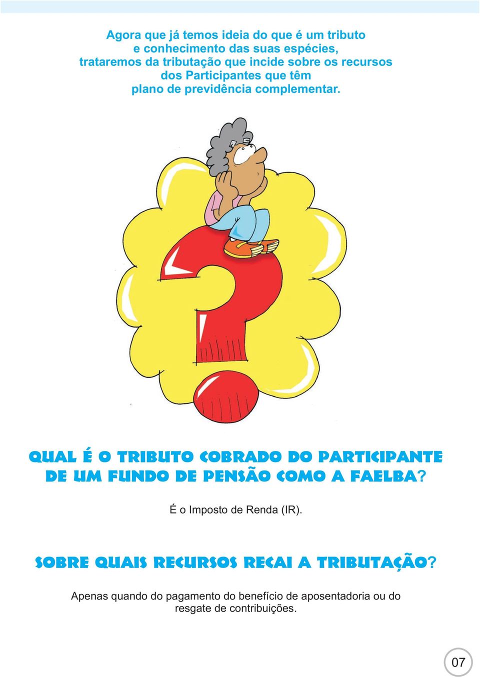 Qual é o tributo cobrado do participante de um fundo de pensão como a Faelba? É o Imposto de Renda (IR).