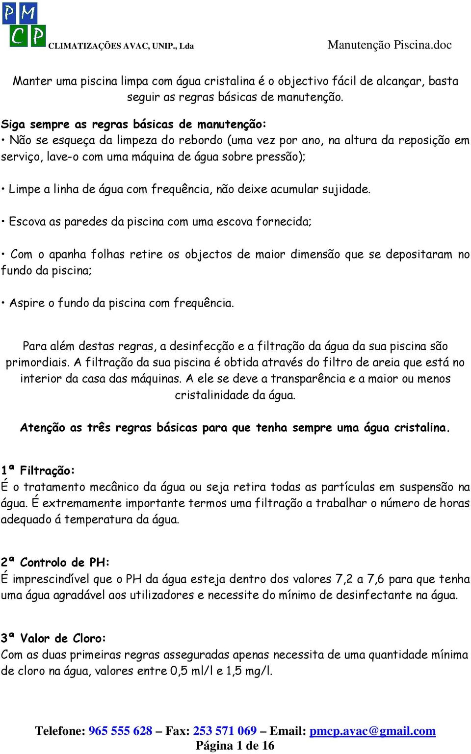 água com frequência, não deixe acumular sujidade.