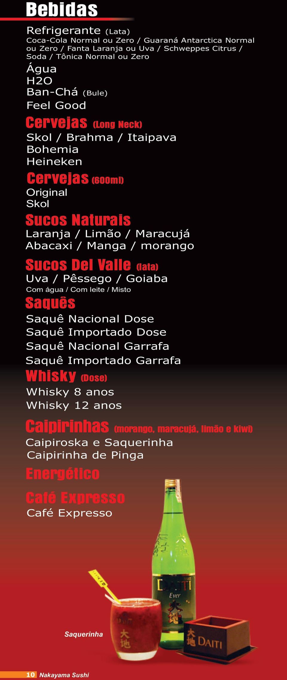 Sucos Del Valle (lata) Uva / Pêssego / Goiaba Com água / Com leite / Misto Saquês Saquê Nacional Dose Saquê Importado Dose Saquê Nacional Garrafa Saquê Importado Garrafa Whisky