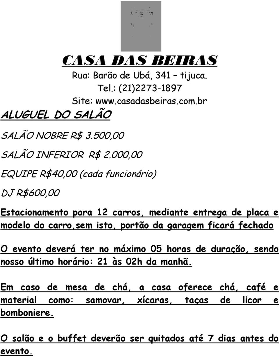 000,00 EQUIPE R$40,00 (cada funcionário) DJ R$600,00 Estacionamento para 12 carros, mediante entrega de placa e modelo do carro,sem isto, portão da