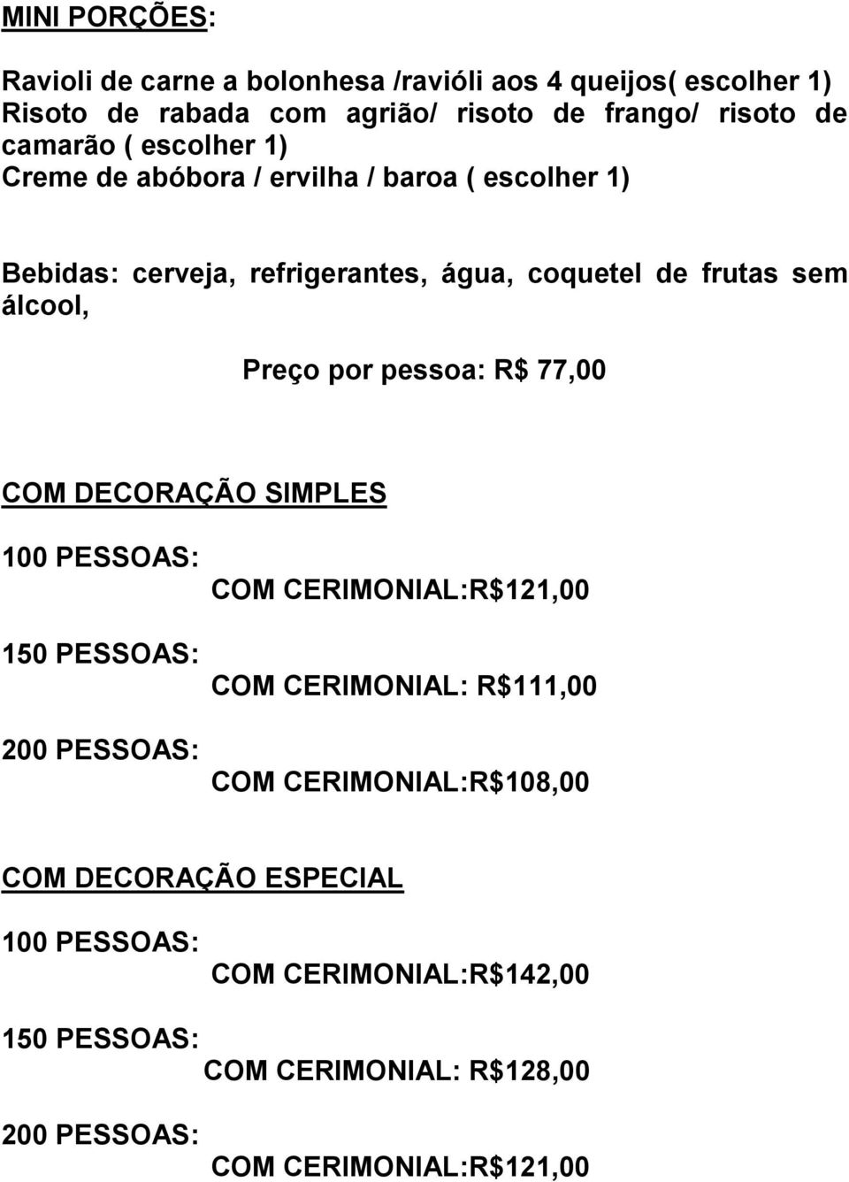 água, coquetel de frutas sem álcool, Preço por pessoa: R$ 77,00 COM DECORAÇÃO SIMPLES COM CERIMONIAL:R$121,00 COM