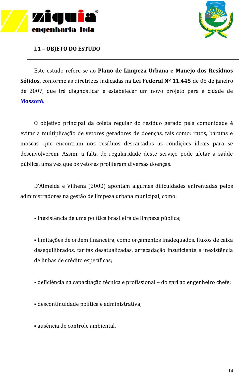 O objetivo principal da coleta regular do resíduo gerado pela comunidade é evitar a multiplicação de vetores geradores de doenças, tais como: ratos, baratas e moscas, que encontram nos resíduos