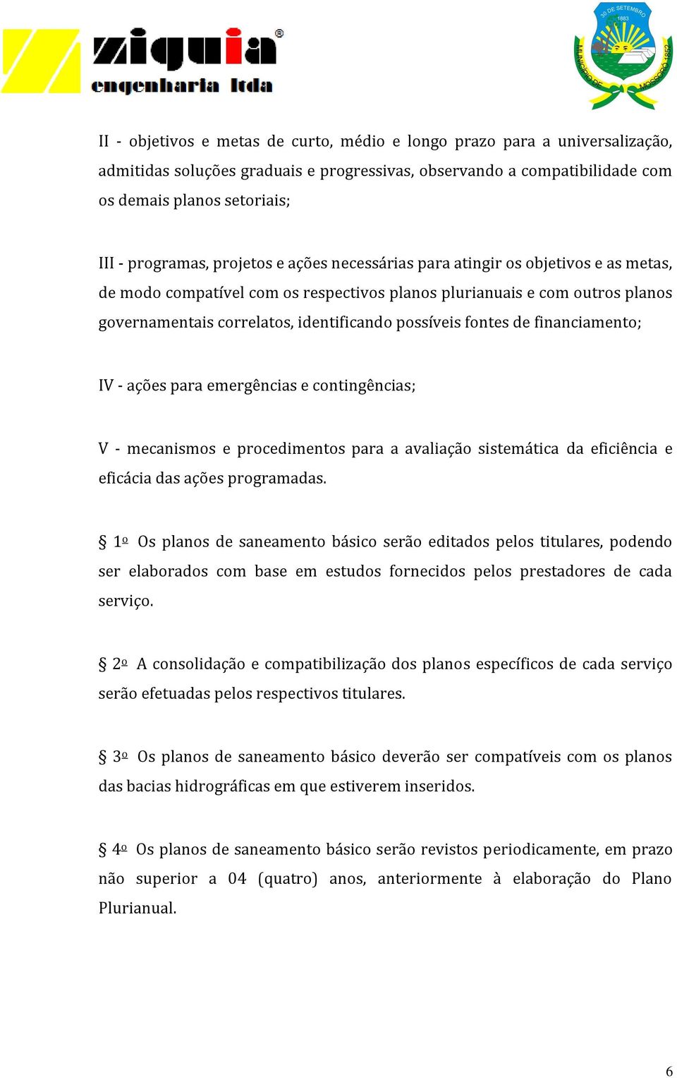 fontes de financiamento; IV - ações para emergências e contingências; V - mecanismos e procedimentos para a avaliação sistemática da eficiência e eficácia das ações programadas.