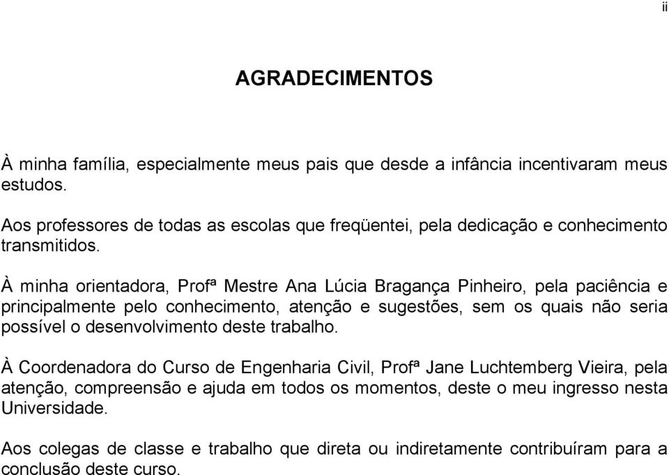 À minha orientadora, Profª Mestre Ana Lúcia Bragança Pinheiro, pela paciência e principalmente pelo conhecimento, atenção e sugestões, sem os quais não seria possível o