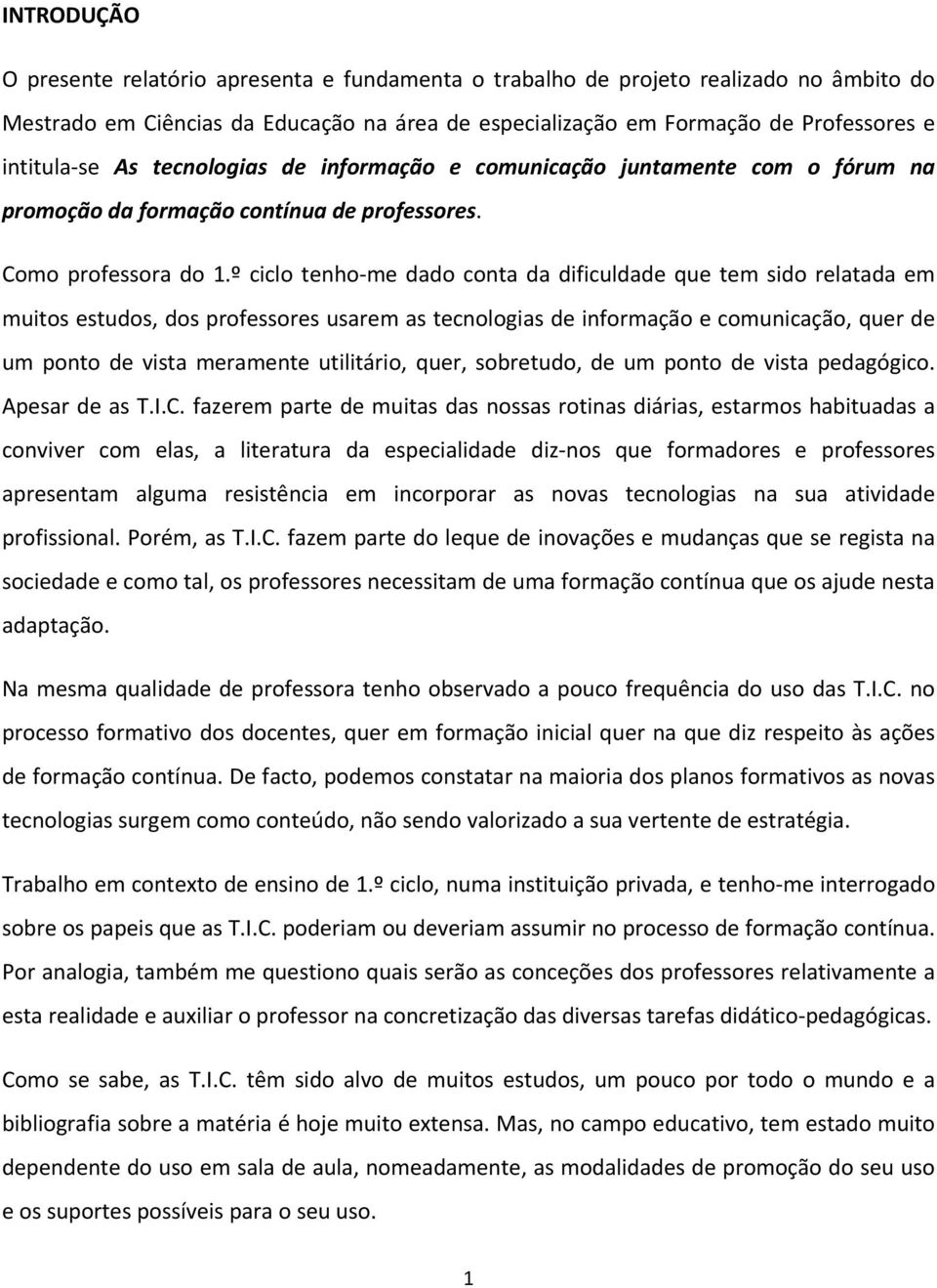 º ciclo tenho me dado conta da dificuldade que tem sido relatada em muitos estudos, dos professores usarem as tecnologias de informação e comunicação, quer de um ponto de vista meramente utilitário,