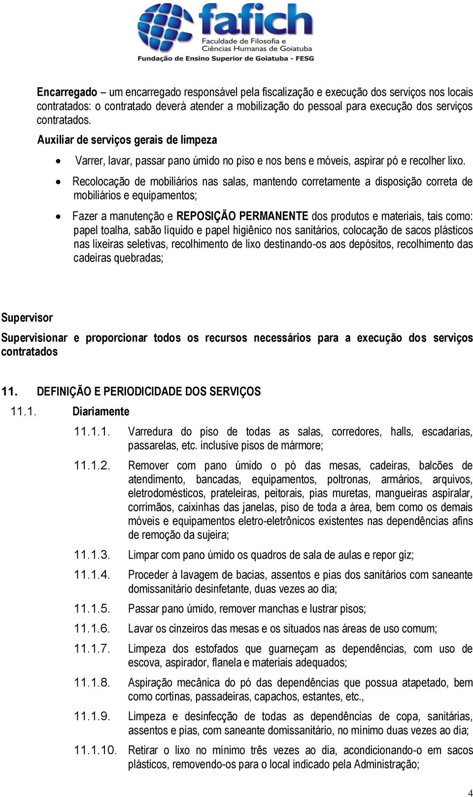 Recolocação de mobiliários nas salas, mantendo corretamente a disposição correta de mobiliários e equipamentos; Fazer a manutenção e REPOSIÇÃO PERMANENTE dos produtos e materiais, tais como: papel