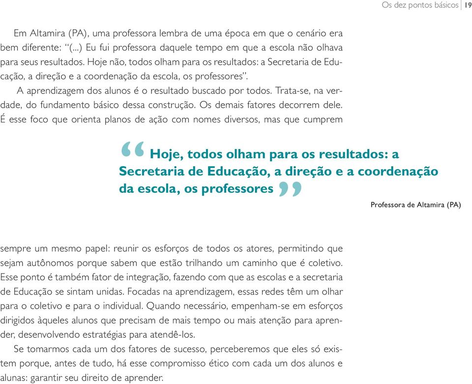 Trata-se, na verdade, do fundamento básico dessa construção. Os demais fatores decorrem dele.