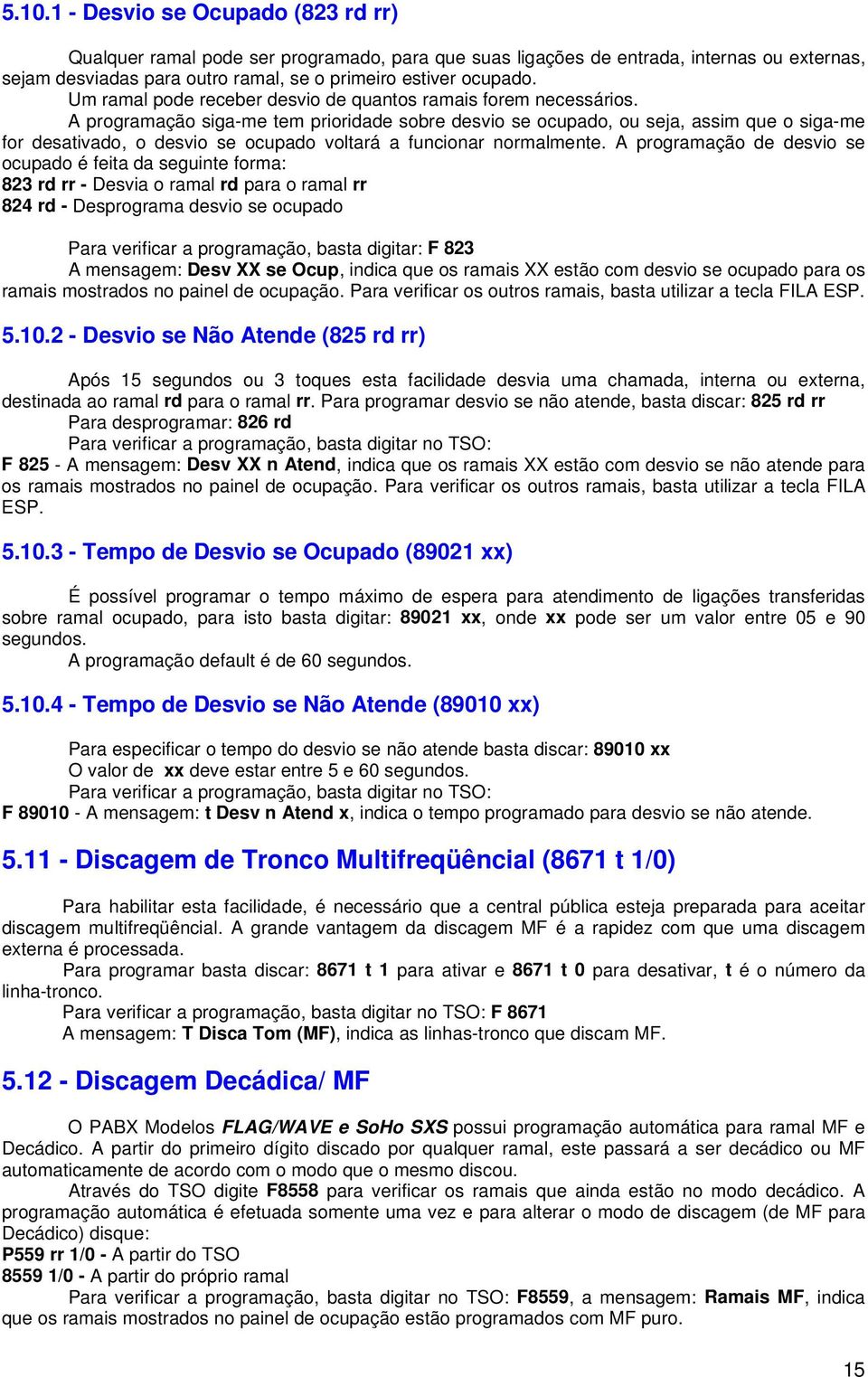 A programação siga-me tem prioridade sobre desvio se ocupado, ou seja, assim que o siga-me for desativado, o desvio se ocupado voltará a funcionar normalmente.