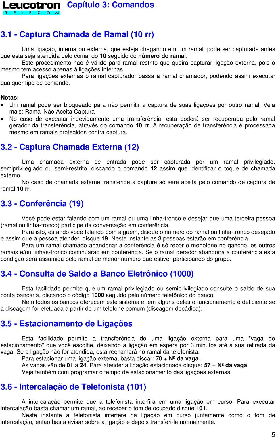 Este procedimento não é válido para ramal restrito que queira capturar ligação externa, pois o mesmo tem acesso apenas à ligações internas.