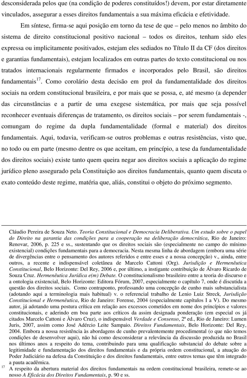 positivados, estejam eles sediados no Título II da CF (dos direitos e garantias fundamentais), estejam localizados em outras partes do texto constitucional ou nos tratados internacionais regularmente