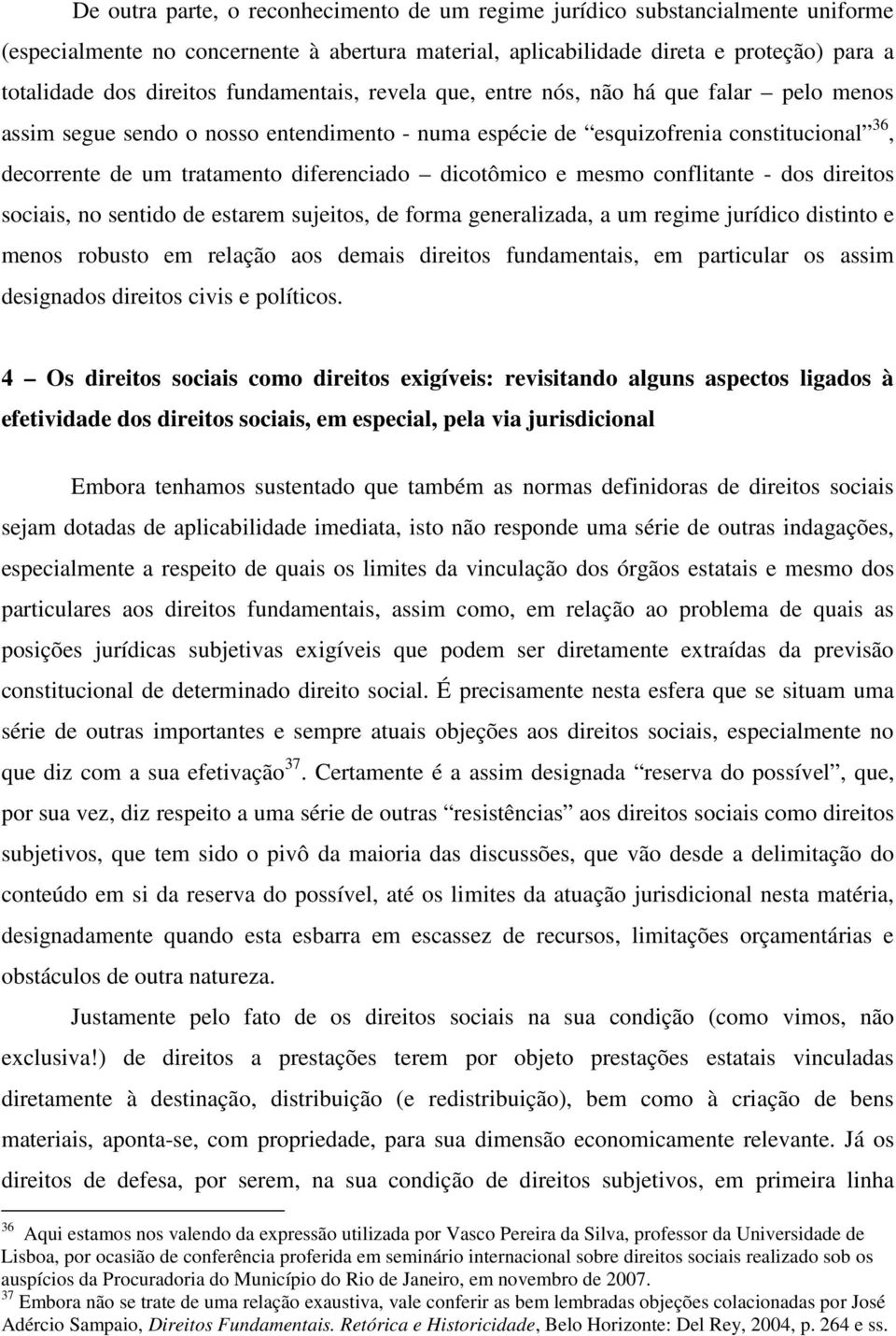 dicotômico e mesmo conflitante - dos direitos sociais, no sentido de estarem sujeitos, de forma generalizada, a um regime jurídico distinto e menos robusto em relação aos demais direitos