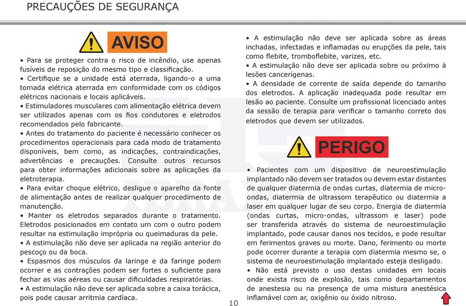 Estimuladores musculares com alimentação elétrica devem ser utilizados apenas com os fios condutores e eletrodos recomendados pelo fabricante.