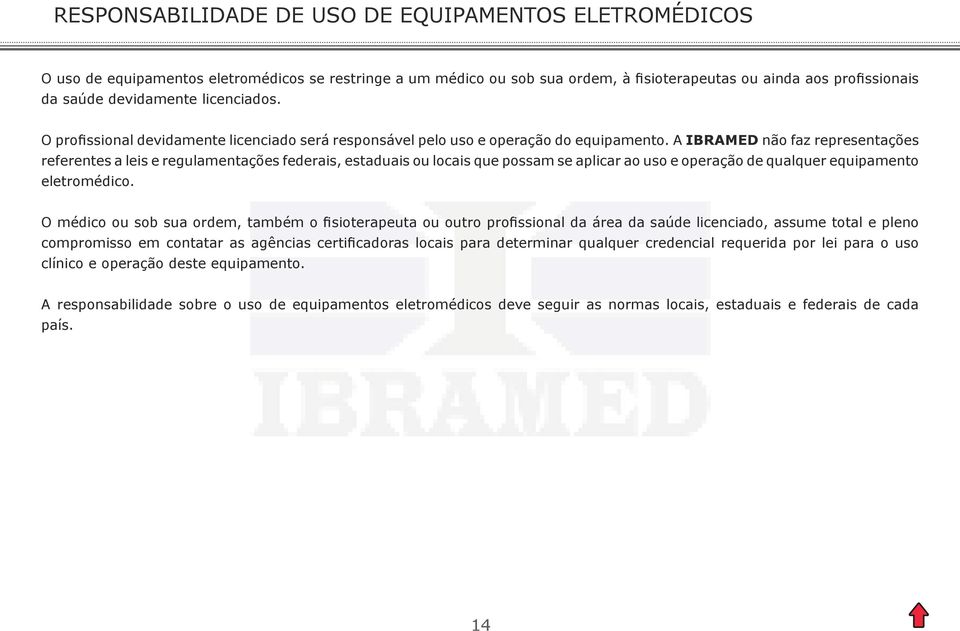 A IBRAMED não faz representações referentes a leis e regulamentações federais, estaduais ou locais que possam se aplicar ao uso e operação de qualquer equipamento eletromédico.