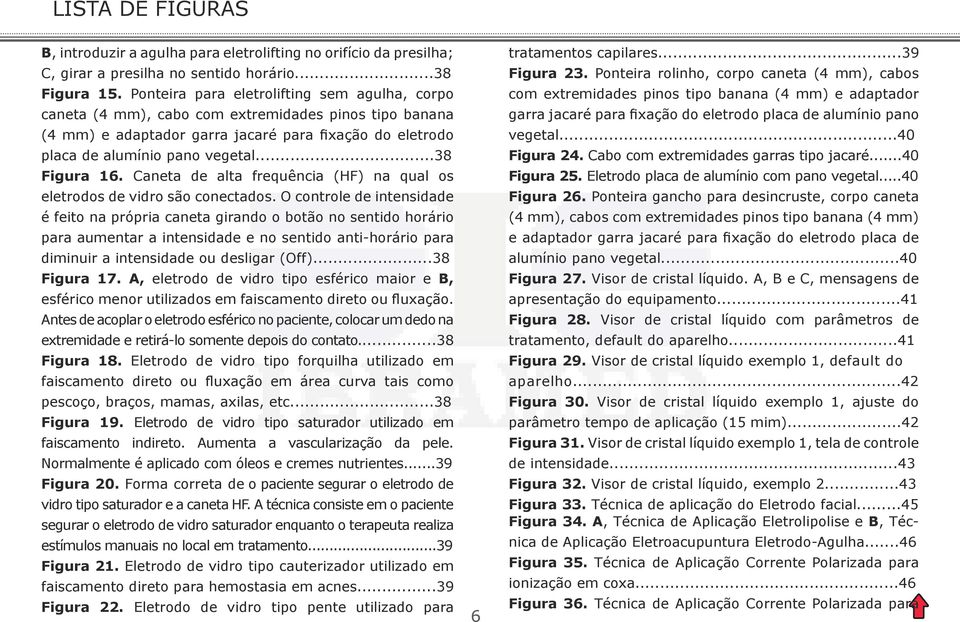 ..38 Figura 16. Caneta de alta frequência (HF) na qual os eletrodos de vidro são conectados.