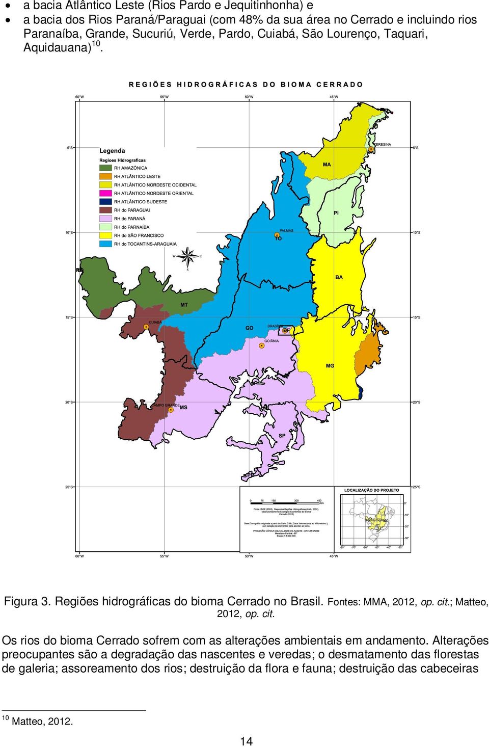 Fontes: MMA, 2012, op. cit.; Matteo, 2012, op. cit. Os rios do bioma Cerrado sofrem com as alterações ambientais em andamento.