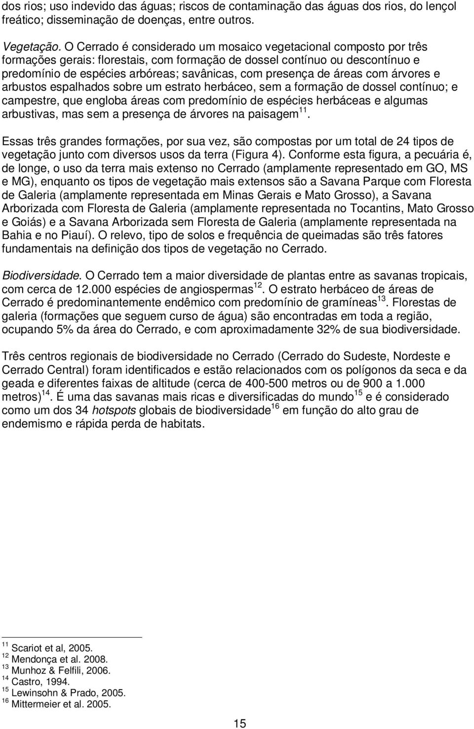 presença de áreas com árvores e arbustos espalhados sobre um estrato herbáceo, sem a formação de dossel contínuo; e campestre, que engloba áreas com predomínio de espécies herbáceas e algumas