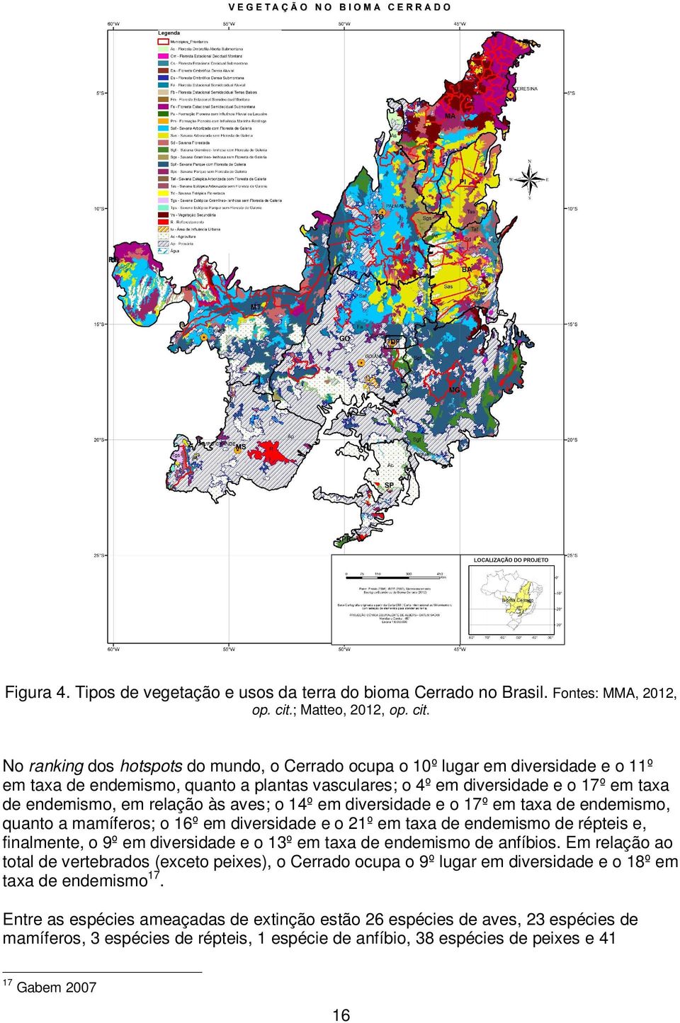 No ranking dos hotspots do mundo, o Cerrado ocupa o 10º lugar em diversidade e o 11º em taxa de endemismo, quanto a plantas vasculares; o 4º em diversidade e o 17º em taxa de endemismo, em relação às