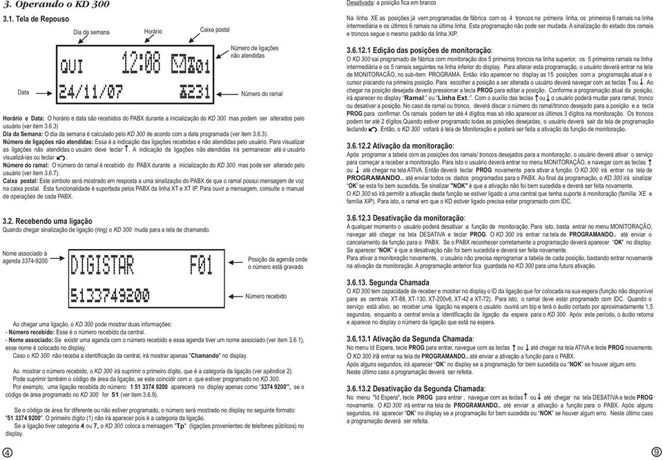 podem ser alterados pelo usuário (ver item 3.6.3) Dia da Semana: O dia da semana é calculado pelo KD 300 de acordo com a data programada (ver item 3.6.3). Número de ligações não atendidas: Essa é a indicação das ligações recebidas e não atendidas pelo usuário.