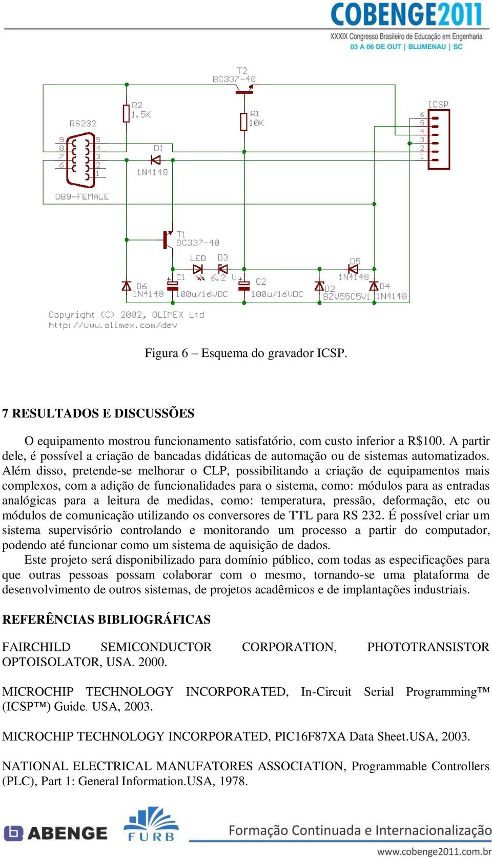 Além disso, pretende-se melhorar o CLP, possibilitando a criação de equipamentos mais complexos, com a adição de funcionalidades para o sistema, como: módulos para as entradas analógicas para a