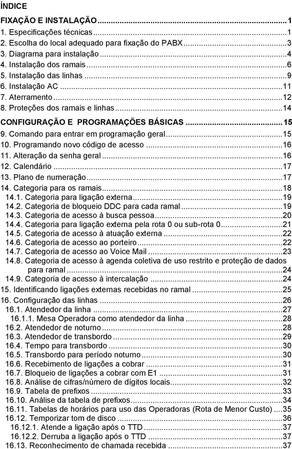 .. 15 10. Programando novo código de acesso... 16 11. Alteração da senha geral... 16 12. Calendário... 17 13. Plano de numeração... 17 14. Categoria para os ramais... 18 14.1. Categoria para ligação externa.