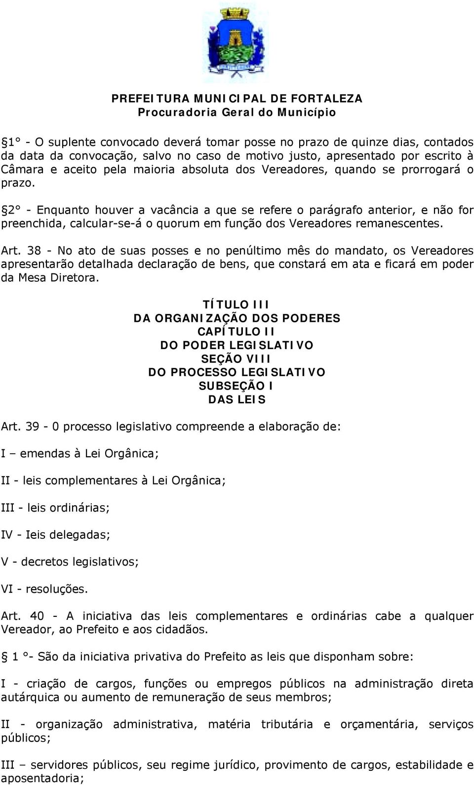 38 - No ato de suas posses e no penúltimo mês do mandato, os Vereadores apresentarão detalhada declaração de bens, que constará em ata e ficará em poder da Mesa Diretora.