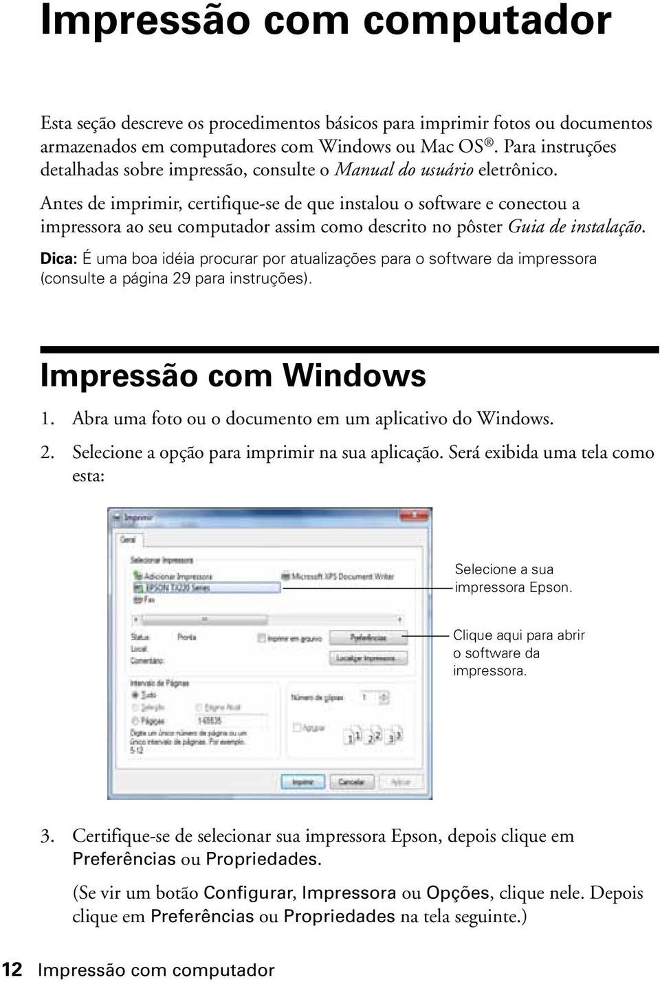 Antes de imprimir, certifique-se de que instalou o software e conectou a impressora ao seu computador assim como descrito no pôster Guia de instalação.