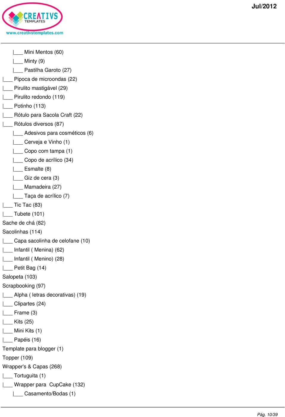 chá (82) Sacolinhas (114) Capa sacolinha de celofane (10) Infantil ( Menina) (62) Infantil ( Menino) (28) Petit Bag (14) Salopeta (103) Scrapbooking (97) Alpha ( letras decorativas) (19)