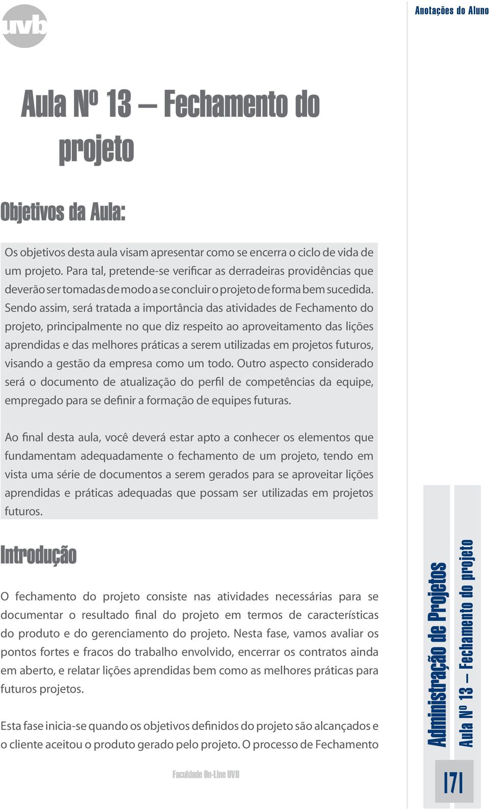 Sendo assim, será tratada a importância das atividades de Fechamento do projeto, principalmente no que diz respeito ao aproveitamento das lições aprendidas e das melhores práticas a serem utilizadas