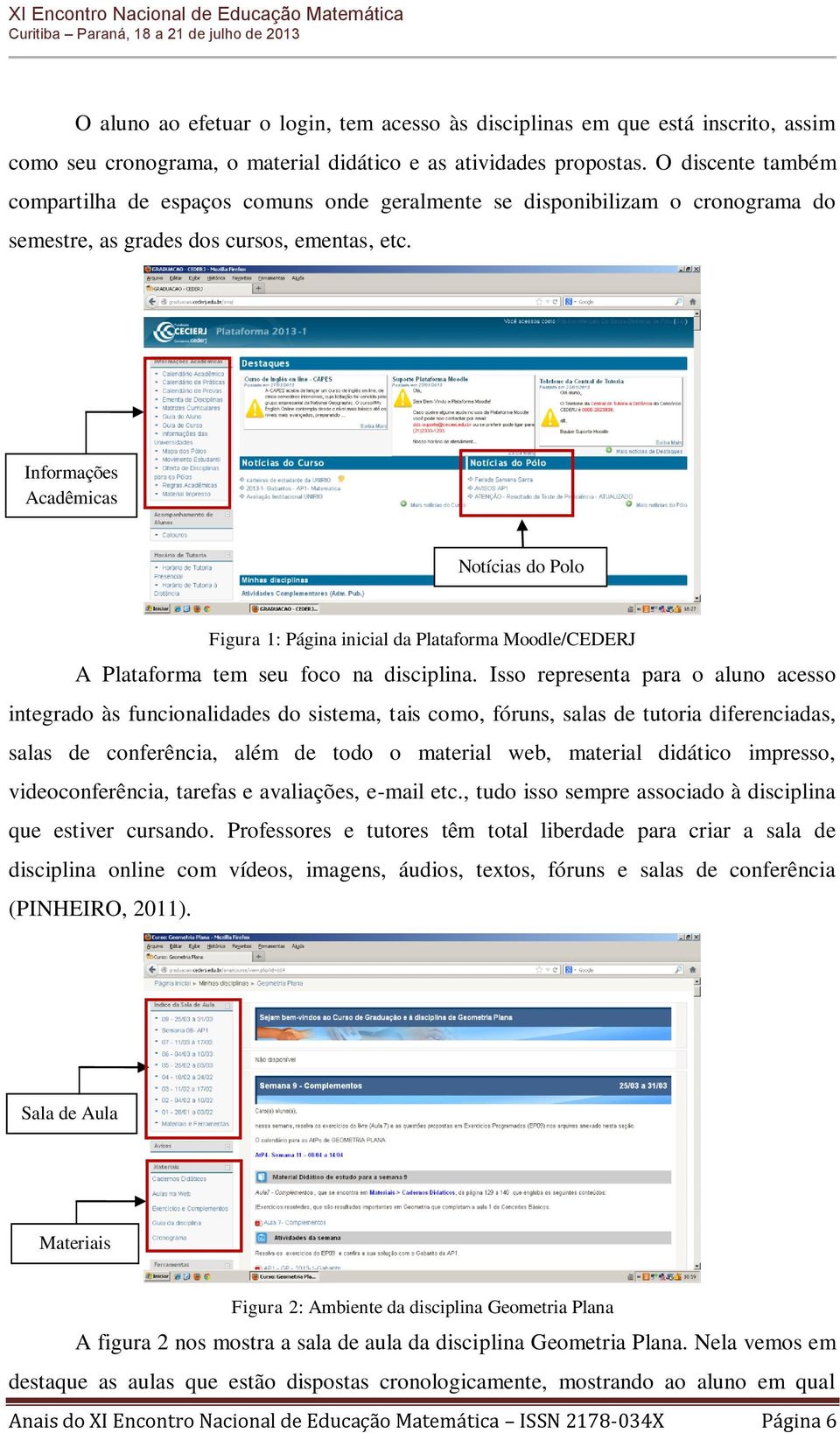 Informações Acadêmicas Figura 1: Página inicial da Plataforma Moodle/CEDERJ A Plataforma tem seu foco na disciplina.