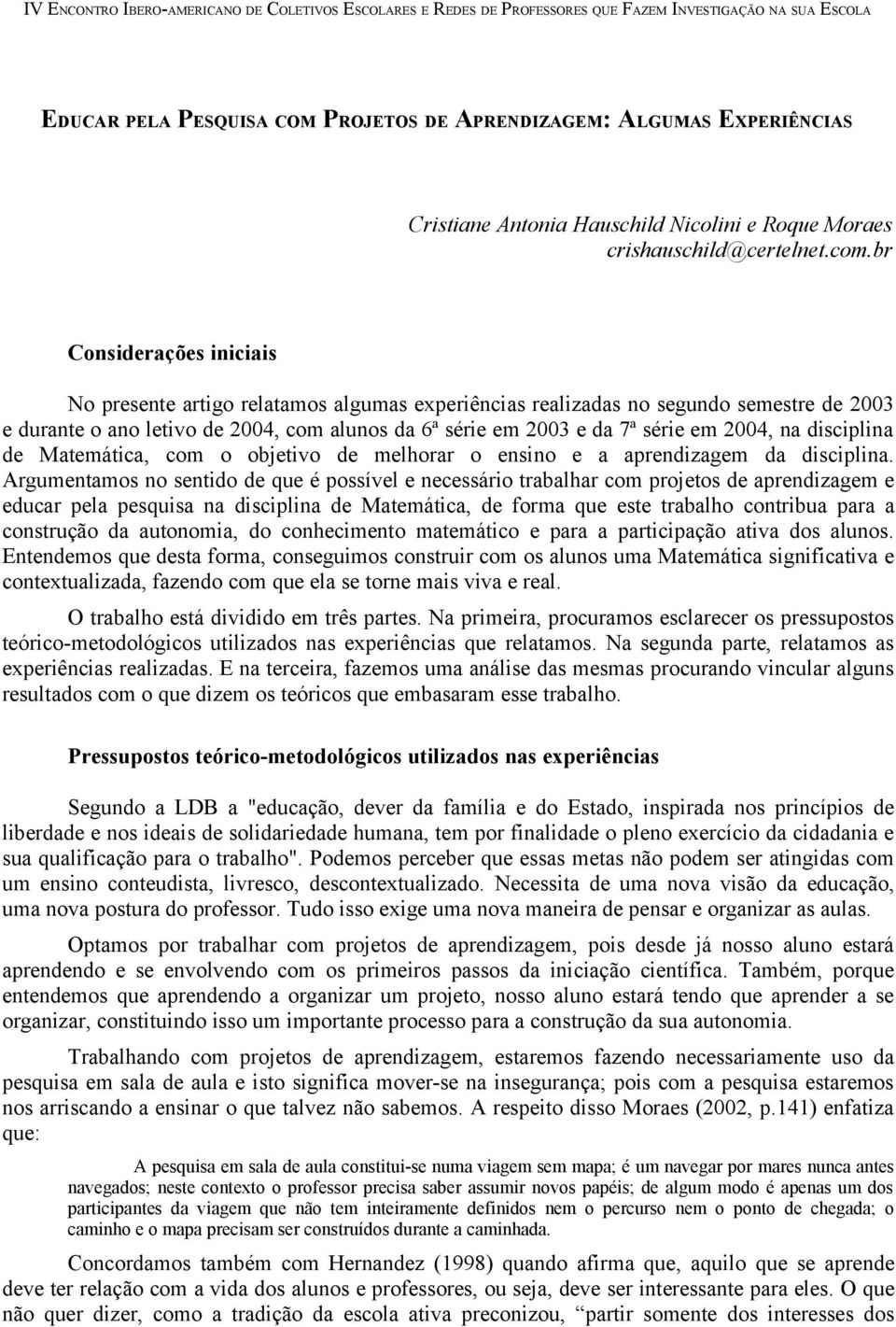 2004, na disciplina de Matemática, com o objetivo de melhorar o ensino e a aprendizagem da disciplina.