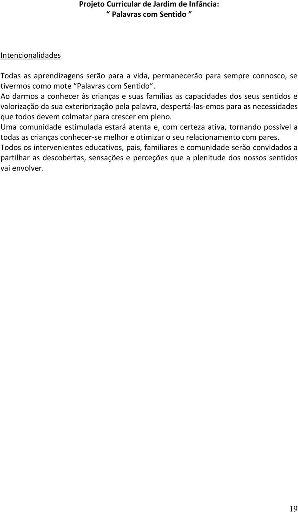 Ao darmos a conhecer às crianças e suas famílias as capacidades dos seus sentidos e valorização da sua exteriorização pela palavra, despertá-las-emos para as necessidades que todos devem