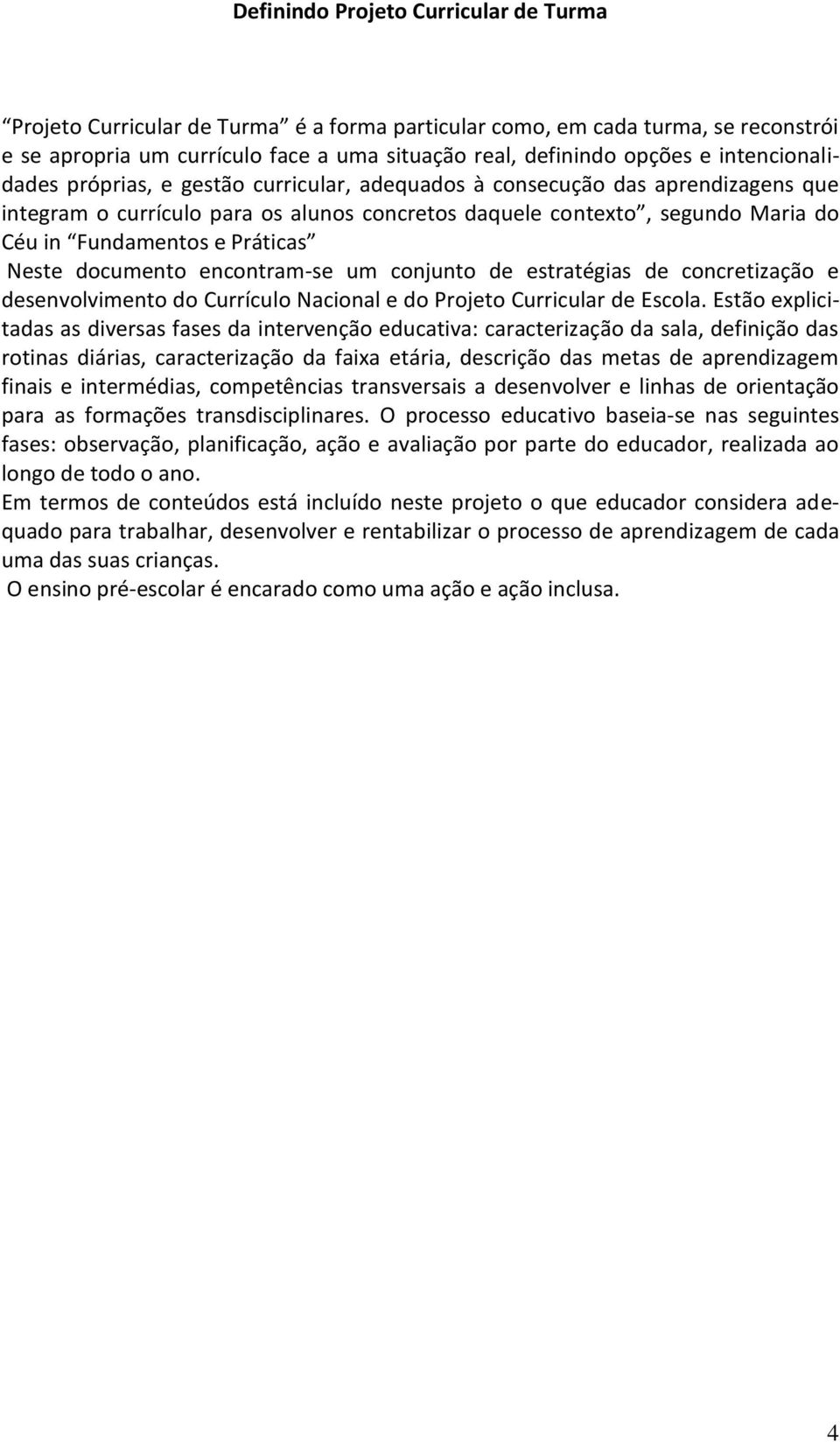 Práticas Neste documento encontram-se um conjunto de estratégias de concretização e desenvolvimento do Currículo Nacional e do Projeto Curricular de Escola.