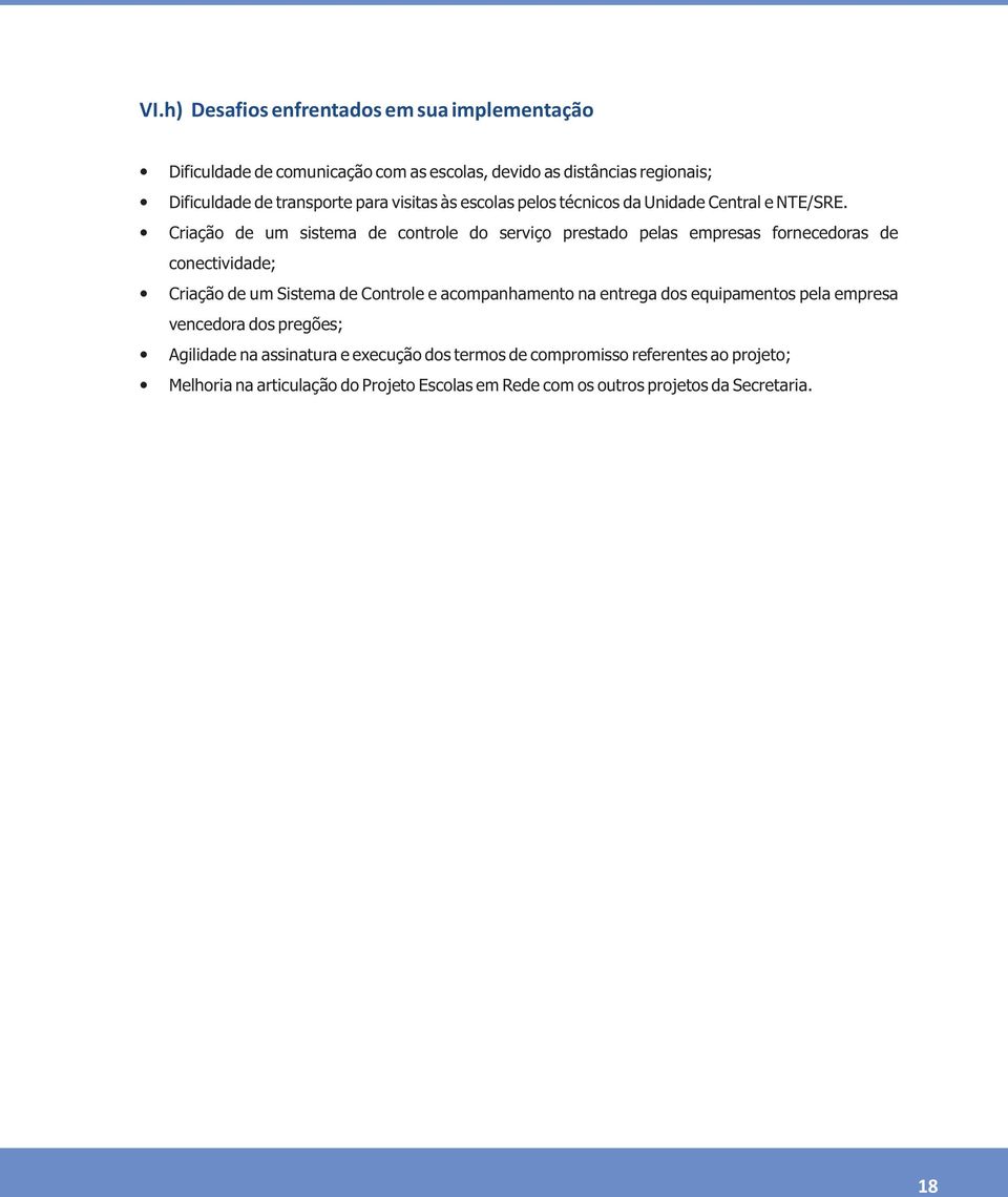 Criação de um sistema de controle do serviço prestado pelas empresas fornecedoras de conectividade; Criação de um Sistema de Controle e acompanhamento