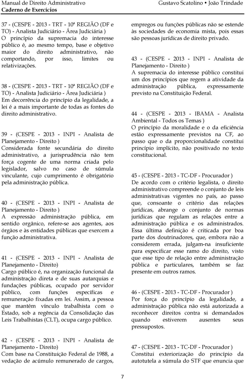 38 - (CESPE - 2013 - TRT - 10ª REGIÃO (DF e TO) - Analista Judiciário - Área Judiciária ) Em decorrência do princípio da legalidade, a lei é a mais importante de todas as fontes do direito