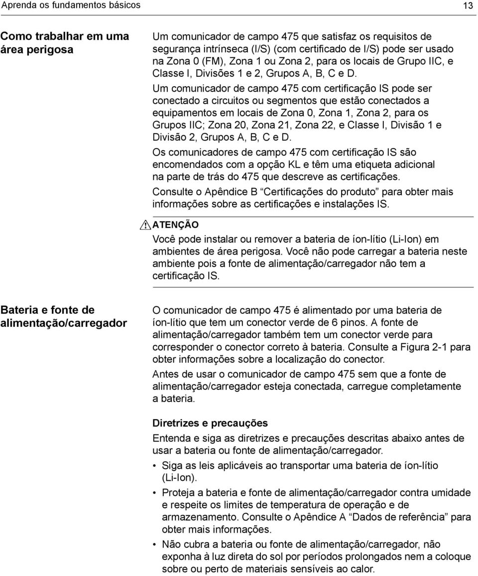 Um comunicador de campo 475 com certificação IS pode ser conectado a circuitos ou segmentos que estão conectados a equipamentos em locais de Zona 0, Zona 1, Zona 2, para os Grupos IIC; Zona 20, Zona