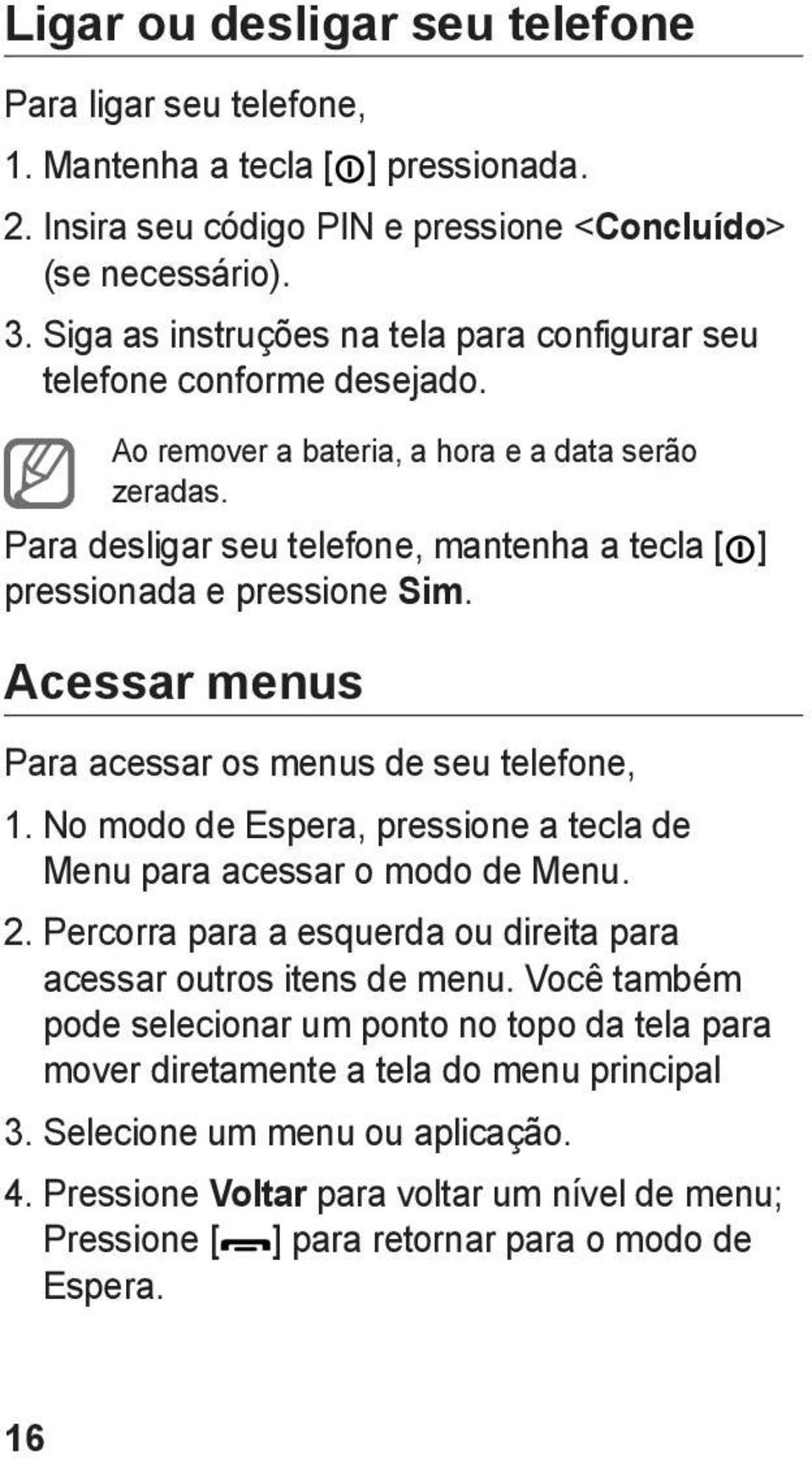 Para desligar seu telefone, mantenha a tecla [ ] pressionada e pressione Sim. Acessar menus Para acessar os menus de seu telefone, 1.