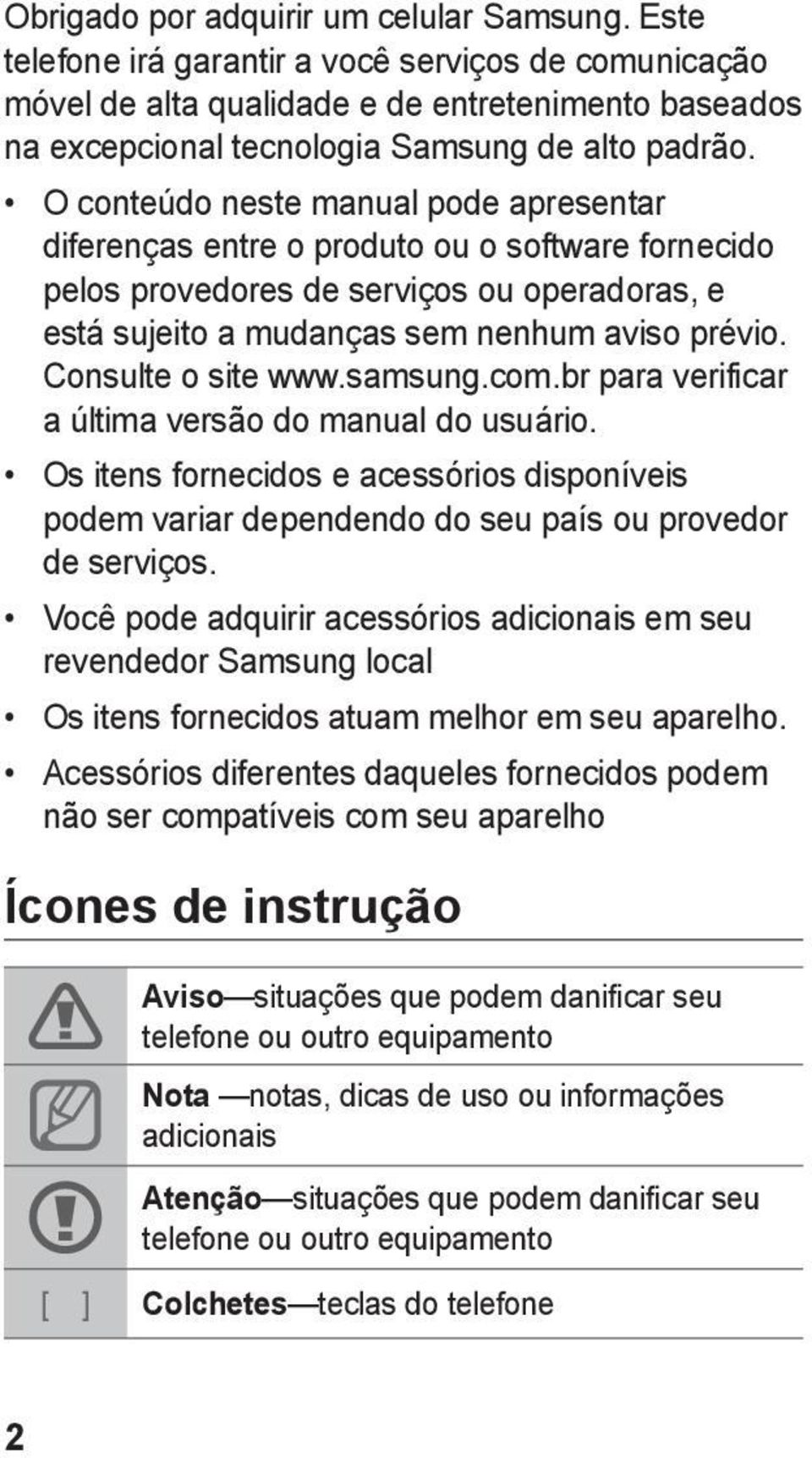 O conteúdo neste manual pode apresentar diferenças entre o produto ou o software fornecido pelos provedores de serviços ou operadoras, e está sujeito a mudanças sem nenhum aviso prévio.