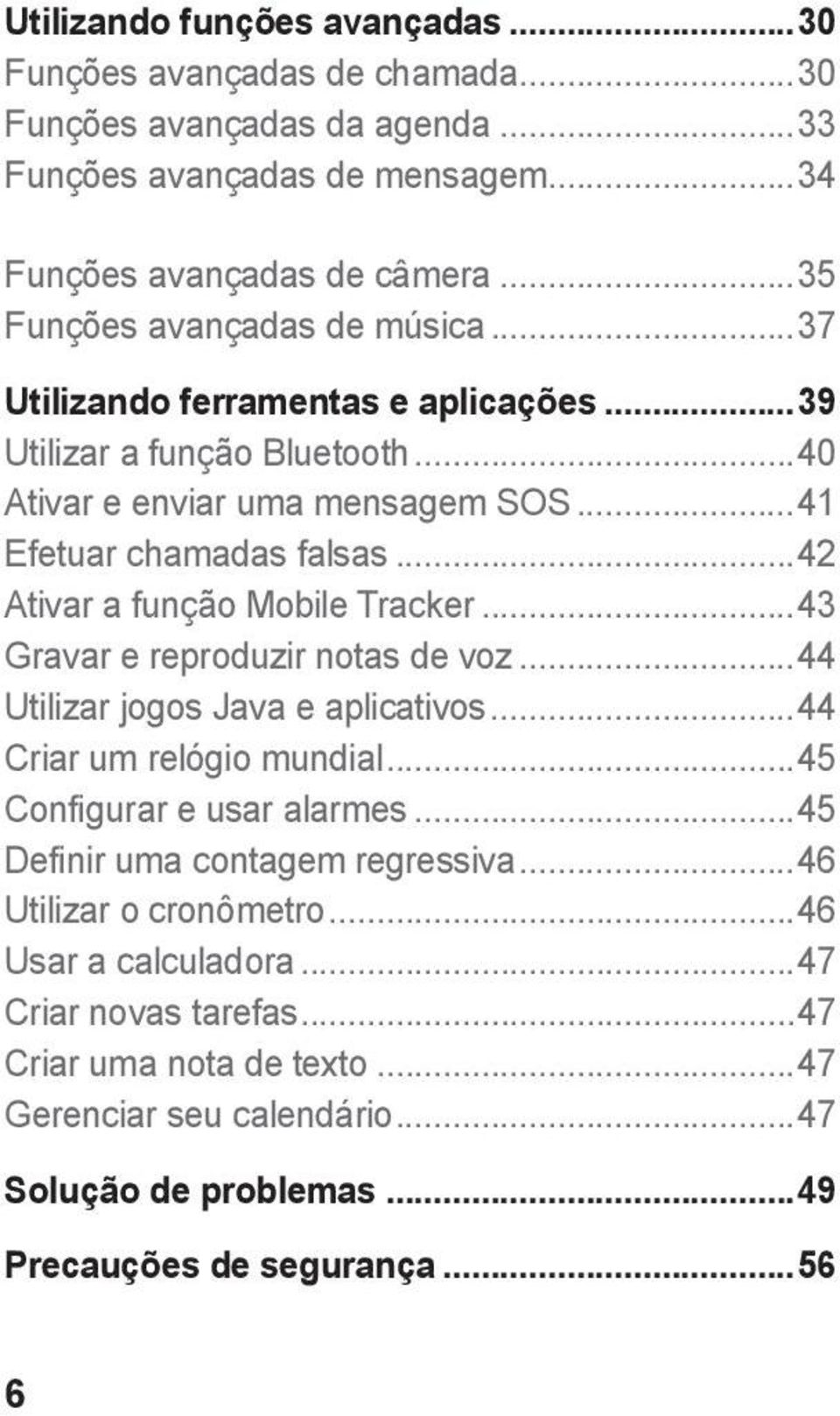 ..42 Ativar a função Mobile Tracker...43 Gravar e reproduzir notas de voz...44 Utilizar jogos Java e aplicativos...44 Criar um relógio mundial...45 Configurar e usar alarmes.