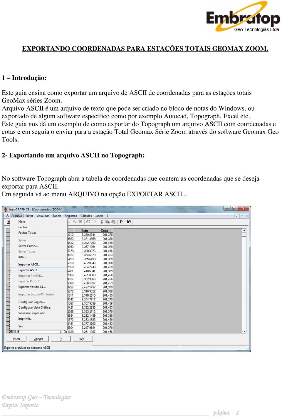 . Este guia nos dá um exemplo de como exportar do Topograph um arquivo ASCII com coordenadas e cotas e em seguia o enviar para a estação Total Geomax Série Zoom através do software Geomax Geo