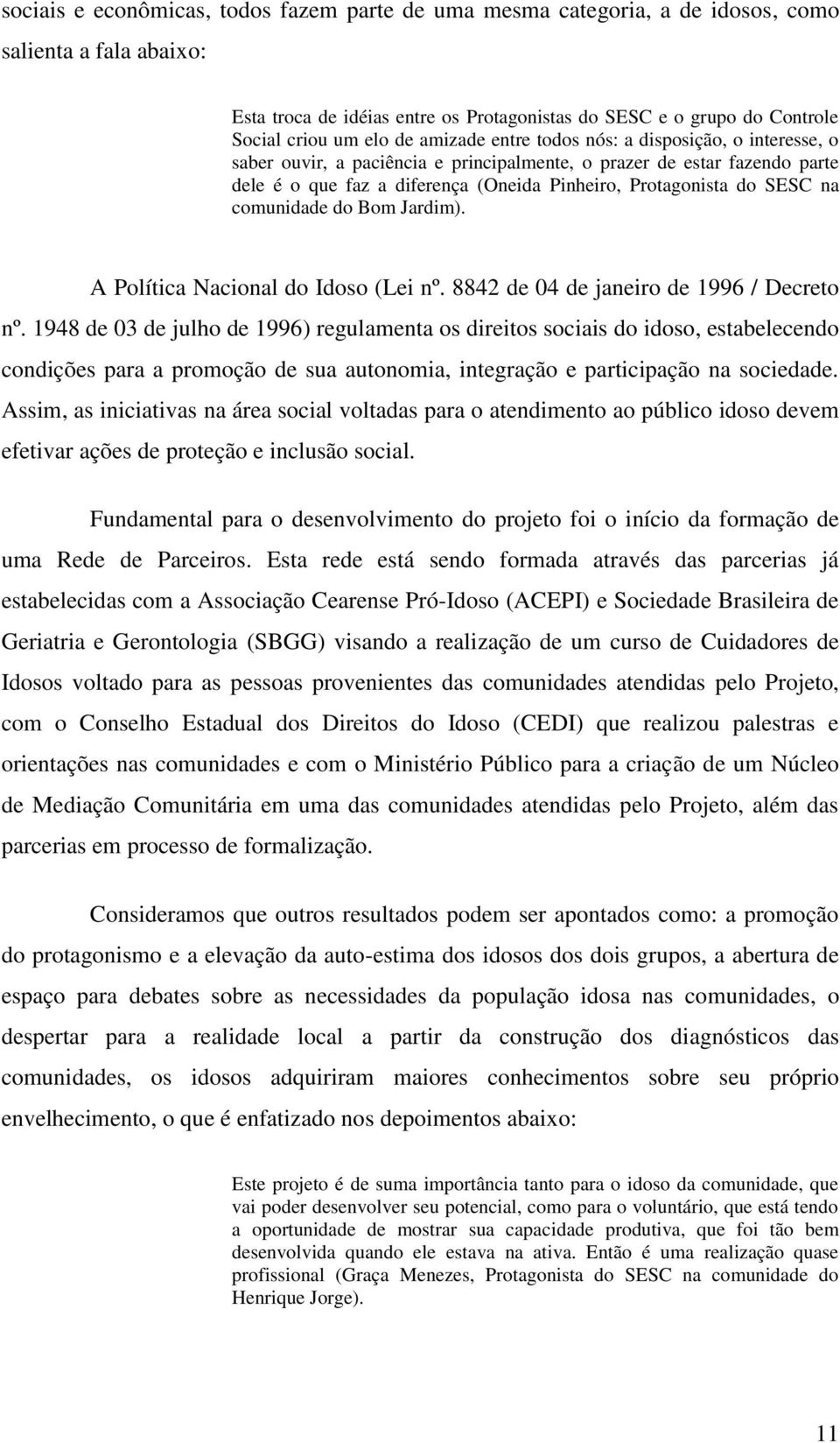 na comunidade do Bom Jardim). A Política Nacional do Idoso (Lei nº. 8842 de 04 de janeiro de 1996 / Decreto nº.