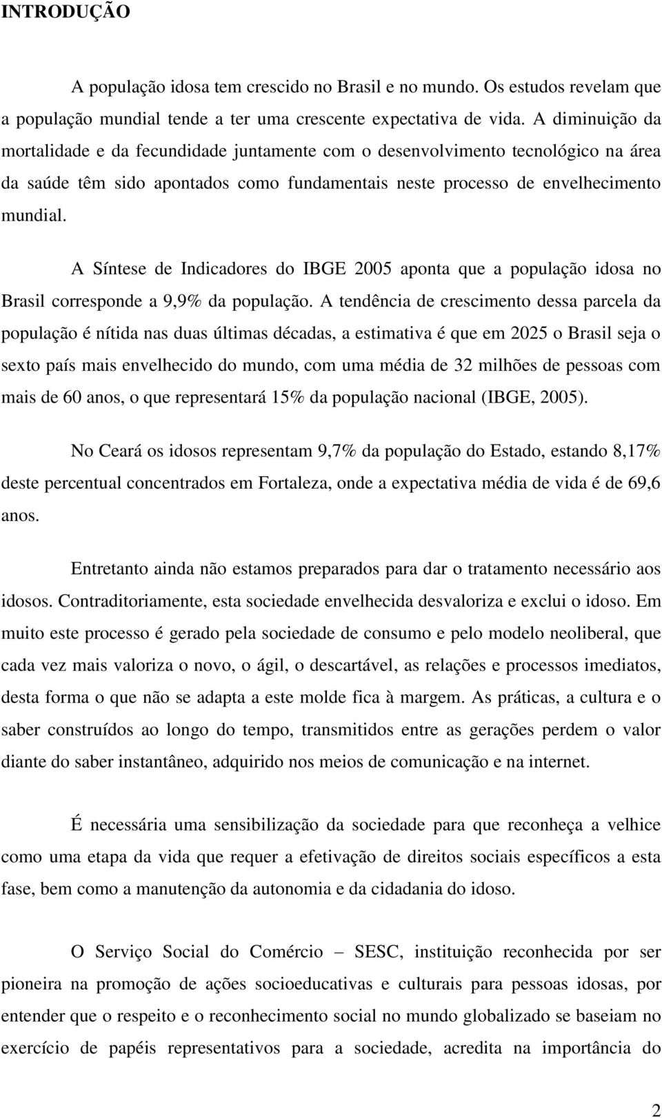 A Síntese de Indicadores do IBGE 2005 aponta que a população idosa no Brasil corresponde a 9,9% da população.