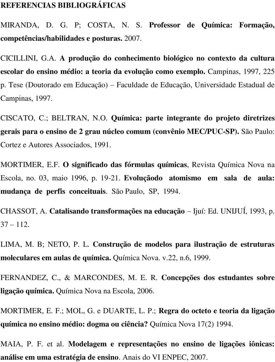 C.; BELTRAN, N.O. Química: parte integrante do projeto diretrizes gerais para o ensino de 2 grau núcleo comum (convênio MEC/PUC-SP). São Paulo: Cortez e Autores Associados, 1991. MORTIMER, E.F.