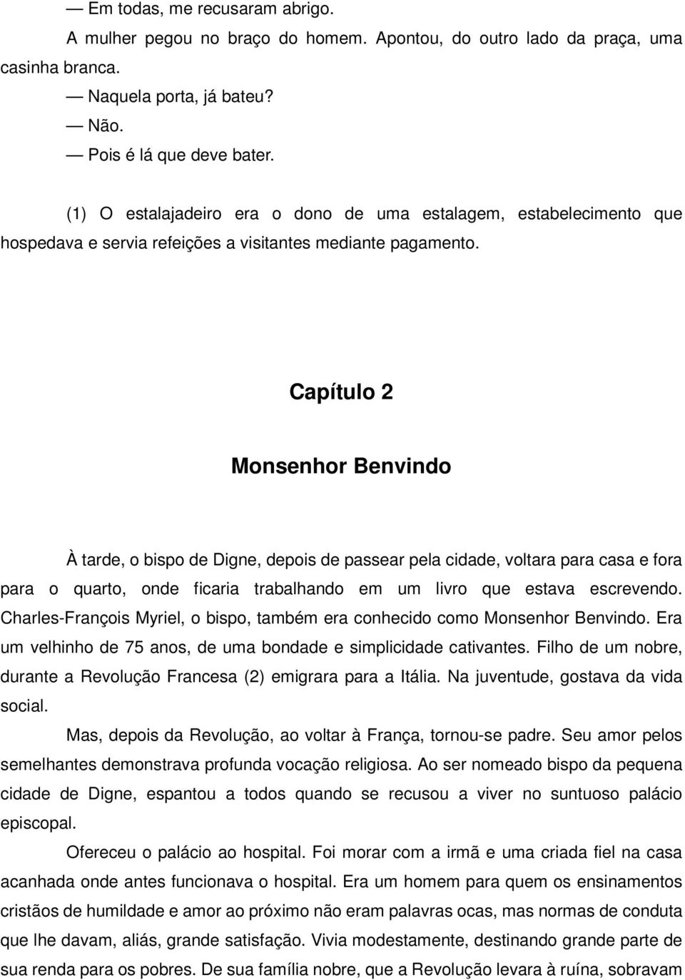 Capítulo 2 Monsenhor Benvindo À tarde, o bispo de Digne, depois de passear pela cidade, voltara para casa e fora para o quarto, onde ficaria trabalhando em um livro que estava escrevendo.