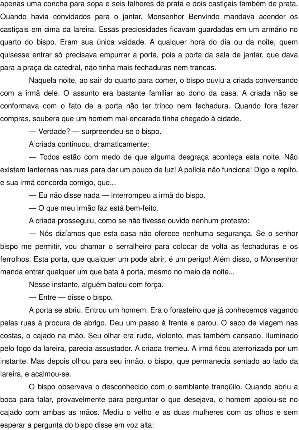 A qualquer hora do dia ou da noite, quem quisesse entrar só precisava empurrar a porta, pois a porta da sala de jantar, que dava para a praça da catedral, não tinha mais fechaduras nem trancas.