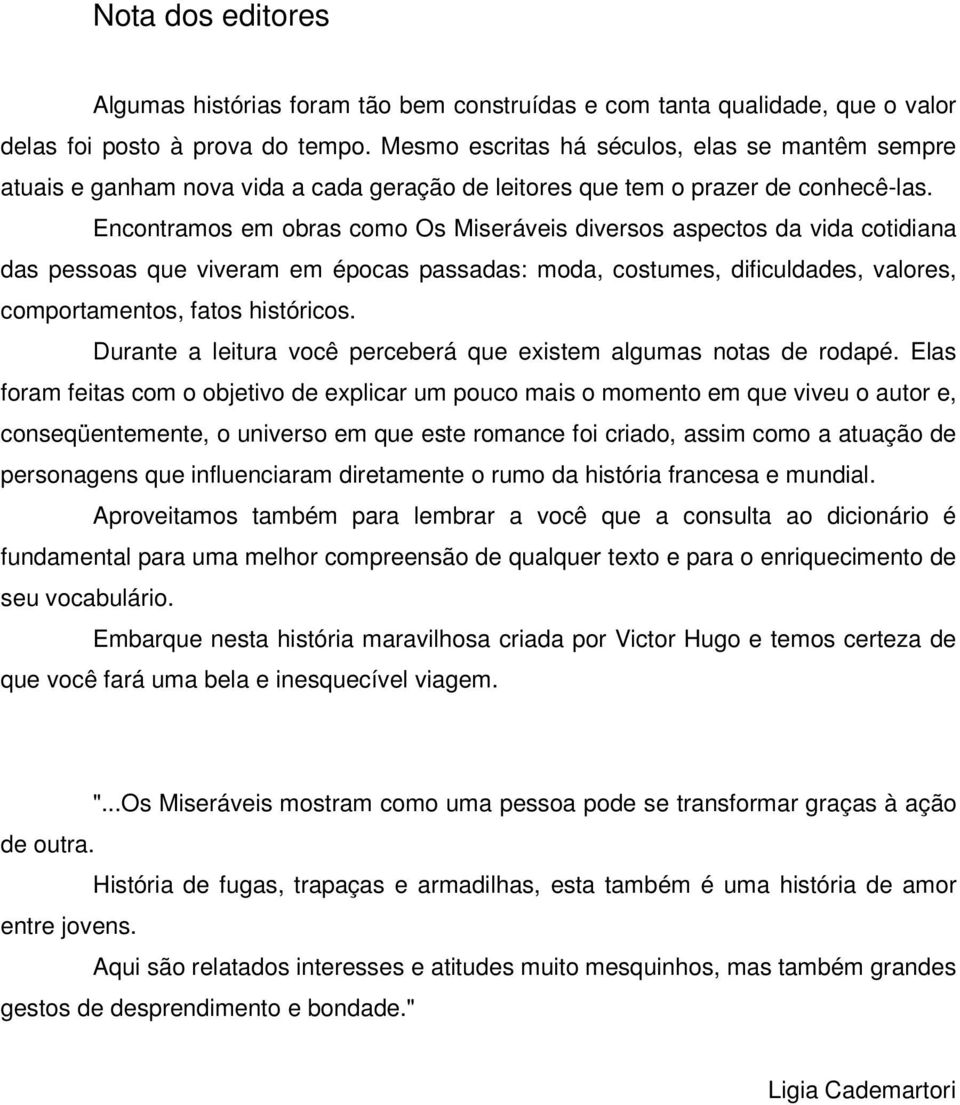 Encontramos em obras como Os Miseráveis diversos aspectos da vida cotidiana das pessoas que viveram em épocas passadas: moda, costumes, dificuldades, valores, comportamentos, fatos históricos.