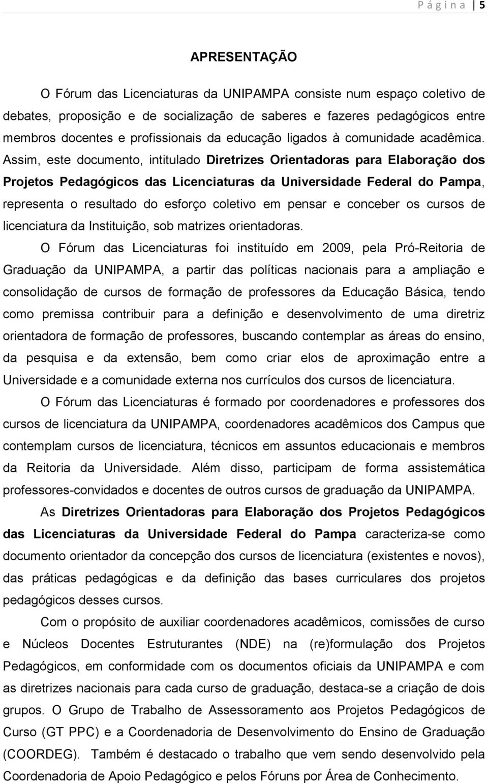 Assim, este documento, intitulado Diretrizes Orientadoras para Elaboração dos Projetos Pedagógicos das Licenciaturas da Universidade Federal do Pampa, representa o resultado do esforço coletivo em